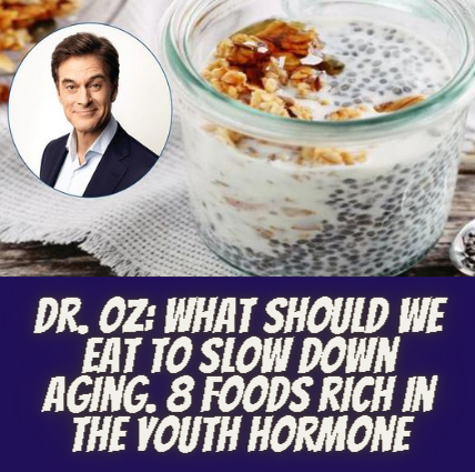 Dr. Oz- What should we eat to slow down aging. These 8 foods are rich in the „Youth Hormone”
