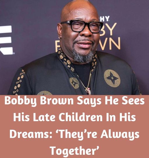 Bobby Brown Says He Sees His Late Children In His Dreams: ‘They’re Always Together’