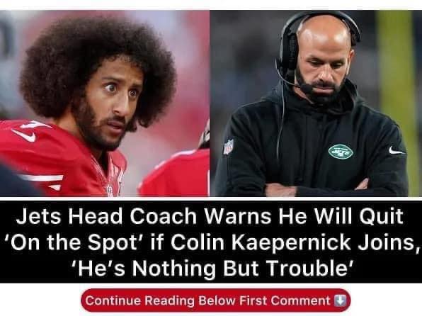 Breaking: Jets Head Coach Warns He Will Quit ‘On the Spot’ if Colin Kaepernick Joins, ‘He’s Nothing But Trouble’