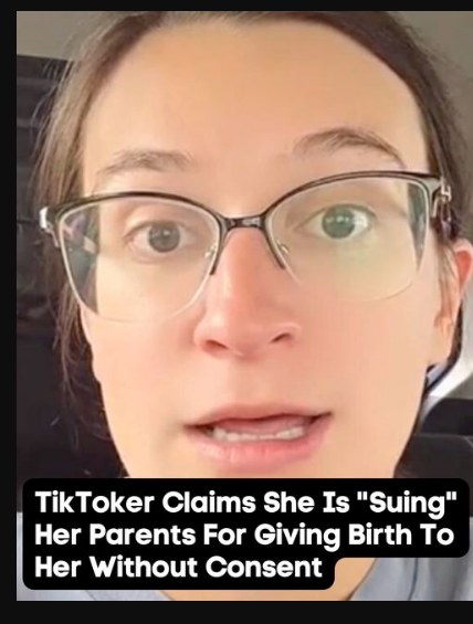 A TikToker says she wants to ‘sue’ her parents for having her without her permission. Find out more here…