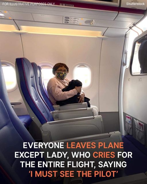 Everyone leaves plane except lady who cried the entire flight, ‘I must see the pilot’ she said